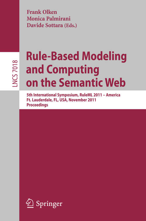 Book cover of Rule-Based Modeling and Computing on the Semantic Web: 5th International Symposium, RuleML 2011 - America, Ft. Lauderdale, FL, USA, November 3-5, 2011, Proceedings (2011) (Lecture Notes in Computer Science #7018)