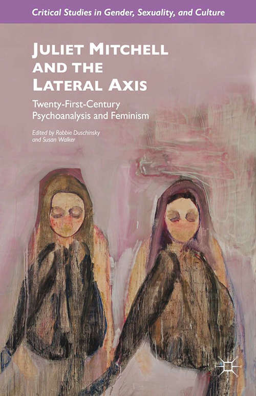 Book cover of Juliet Mitchell and the Lateral Axis: Twenty-First-Century Psychoanalysis and Feminism (2015) (Critical Studies in Gender, Sexuality, and Culture)