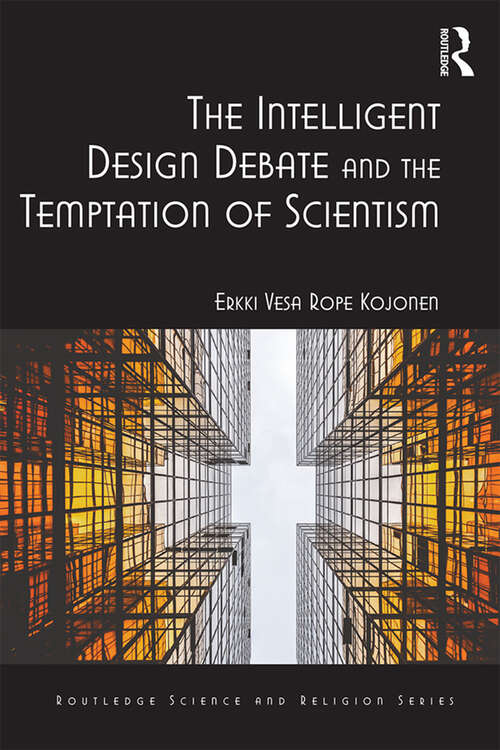 Book cover of The Intelligent Design Debate and the Temptation of Scientism: A Theological and Philosophical Analysis (Routledge Science and Religion Series)