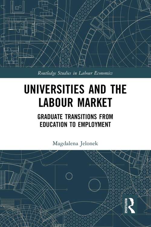 Book cover of Universities and the Labour Market: Graduate Transitions from Education to Employment (Routledge Studies in Labour Economics)