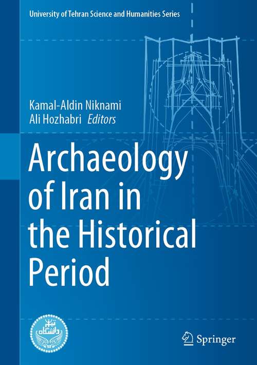 Book cover of Archaeology of Iran in the Historical Period (1st ed. 2020) (University of Tehran Science and Humanities Series)