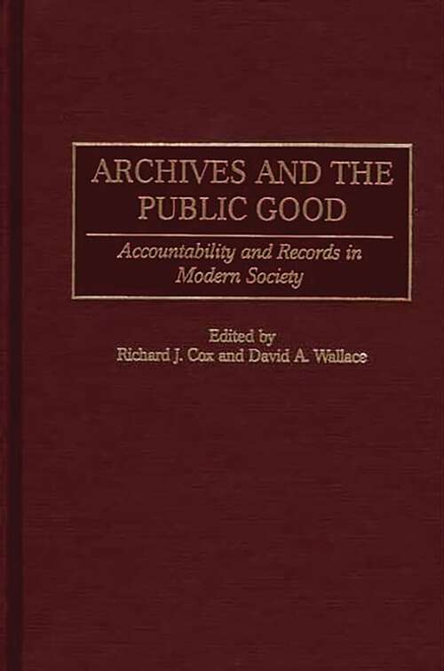 Book cover of Archives and the Public Good: Accountability and Records in Modern Society