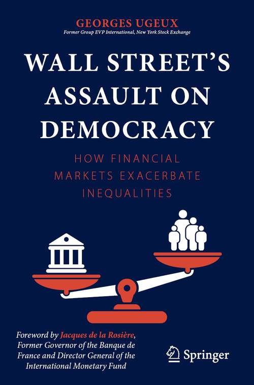 Book cover of Wall Street’s Assault on Democracy: How Financial Markets Exacerbate Inequalities (1st ed. 2023)