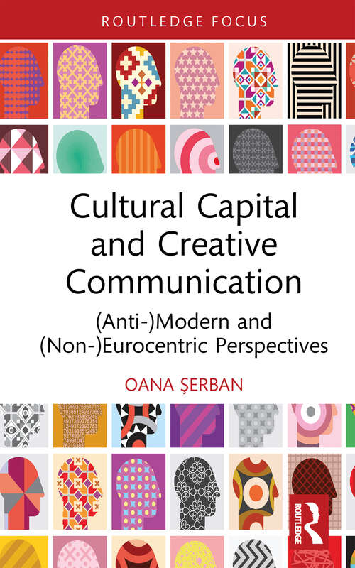 Book cover of Cultural Capital and Creative Communication: (Anti-)Modern and (Non-)Eurocentric Perspectives (Routledge Studies in Social and Political Thought)