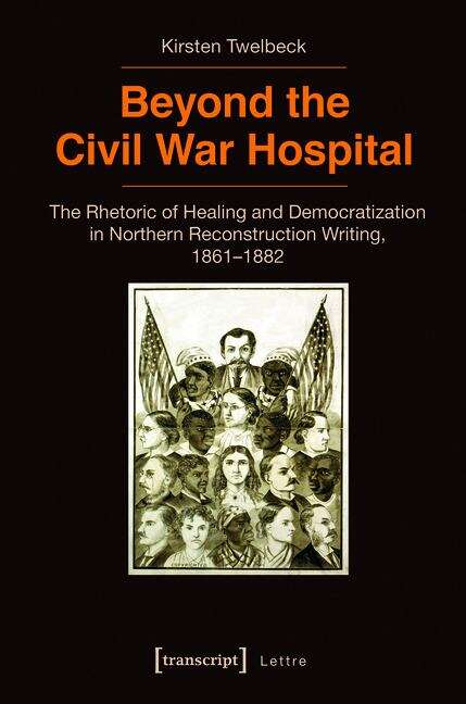 Book cover of Beyond the Civil War Hospital: The Rhetoric of Healing and Democratization in Northern Reconstruction Writing, 1861-1882 (Lettre)