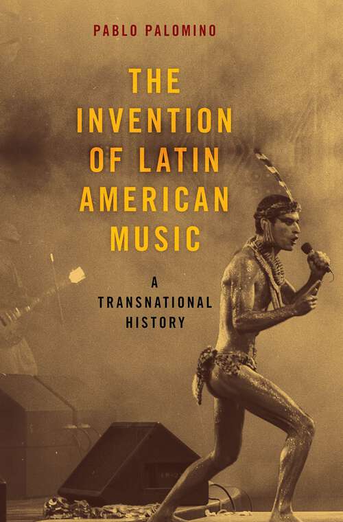 Book cover of The Invention of Latin American Music: A Transnational History (Currents in Latin American and Iberian Music)