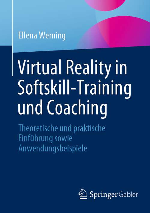 Book cover of Virtual Reality in Softskill-Training und Coaching: Theoretische und praktische Einführung sowie Anwendungsbeispiele (1. Aufl. 2023)