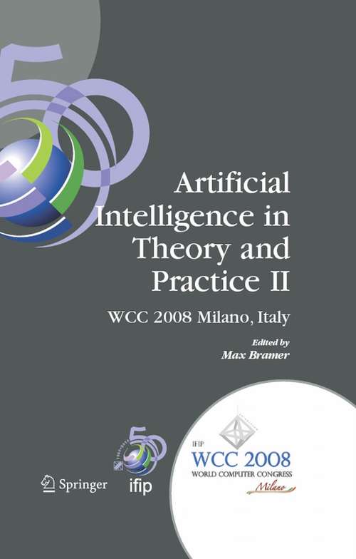 Book cover of Artificial Intelligence in Theory and Practice II: IFIP 20th World Computer Congress, TC 12: IFIP AI 2008 Stream, September 7-10, 2008, Milano, Italy (2008) (IFIP Advances in Information and Communication Technology #276)