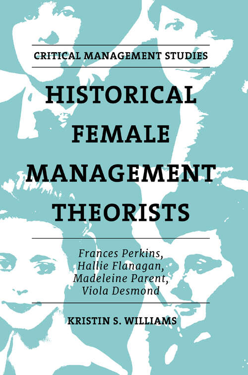 Book cover of Historical Female Management Theorists: Frances Perkins, Hallie Flanagan, Madeleine Parent, Viola Desmond (Critical Management Studies)