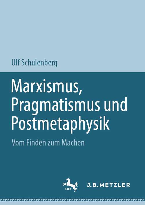 Book cover of Marxismus, Pragmatismus und Postmetaphysik: Vom Finden zum Machen (2024)