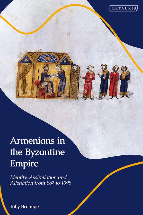 Book cover of Armenians in the Byzantine Empire: Identity, Assimilation and Alienation from 867 to 1098