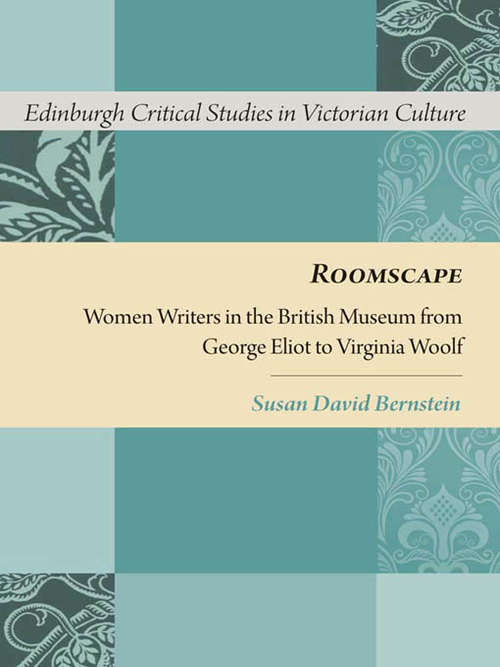 Book cover of Roomscape: Women Writers in the British Museum from George Eliot to Virginia Woolf (Edinburgh Critical Studies In Victorian Culture Ser.)