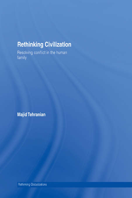 Book cover of Rethinking Civilization: Resolving Conflict in the Human Family (Rethinking Globalizations)