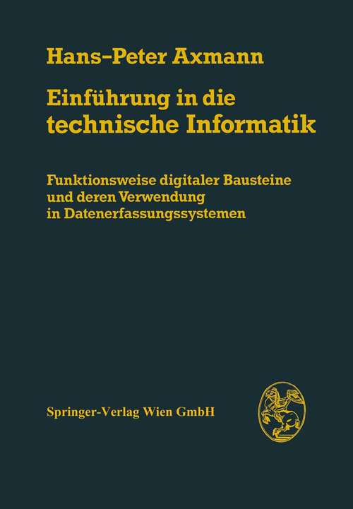 Book cover of Einführung in die technische Informatik: Funktionsweise digitaler Bausteine und deren Verwendung in Datenerfassungssystemen (1. Aufl. 1979)