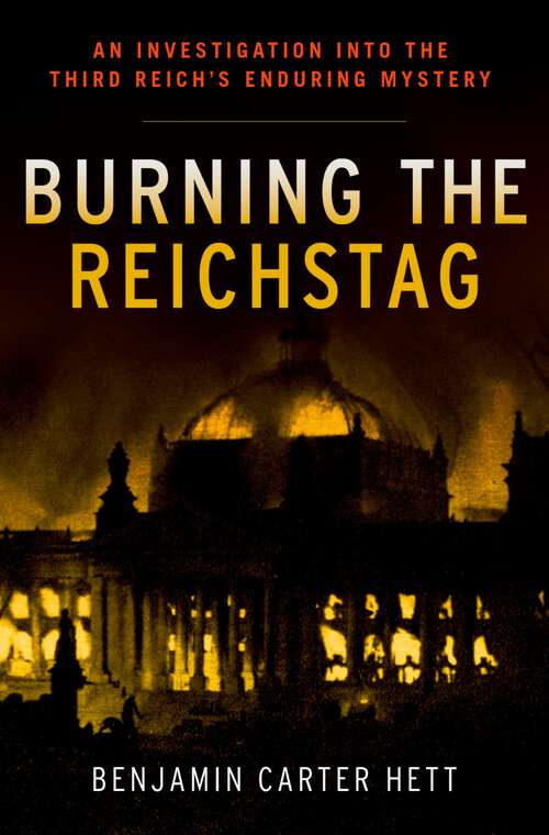 Book cover of Burning the Reichstag: An Investigation into the Third Reich's Enduring Mystery