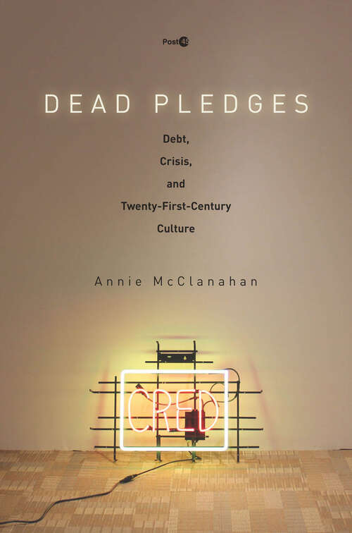Book cover of Dead Pledges: Debt, Crisis, and Twenty-First-Century Culture (Post*45 #21)