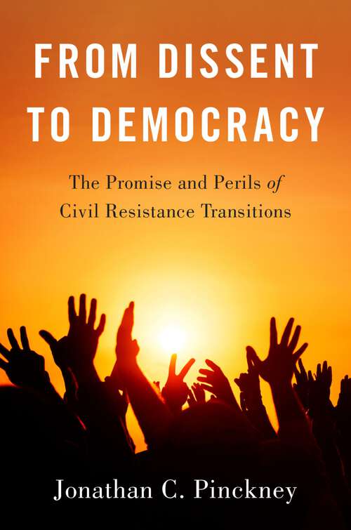 Book cover of From Dissent to Democracy: The Promise and Perils of Civil Resistance Transitions