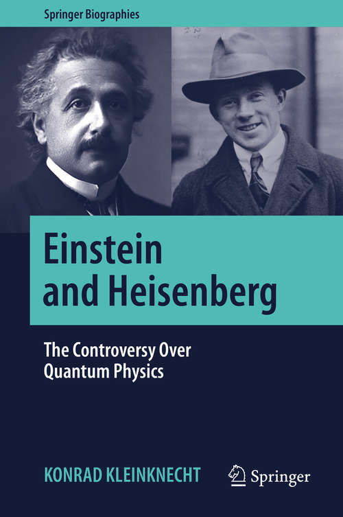 Book cover of Einstein and Heisenberg: The Controversy Over Quantum Physics (1st ed. 2019) (Springer Biographies)