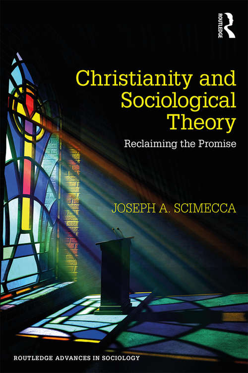 Book cover of Christianity and Sociological Theory: Reclaiming the Promise (Routledge Advances in Sociology)