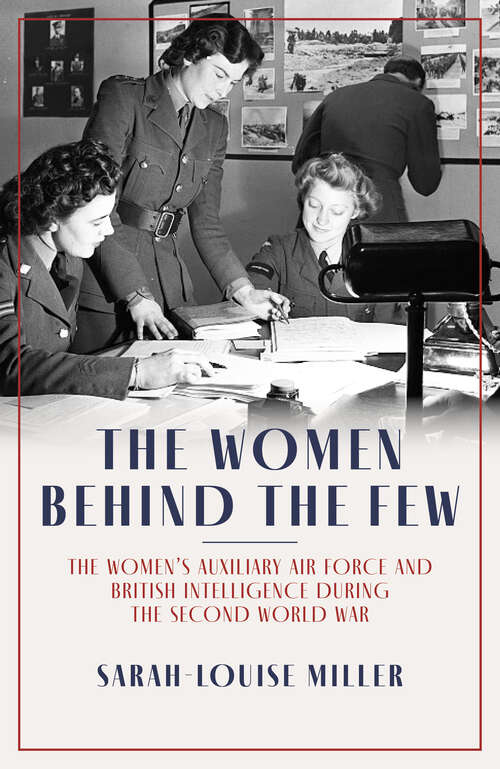 Book cover of The Women Behind the Few: The Women’s Auxiliary Air Force and British Intelligence during the Second World War