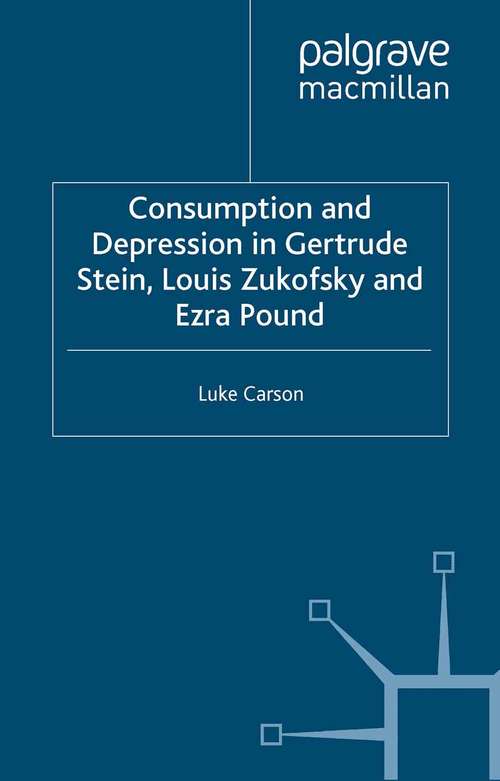 Book cover of Consumption and Depression in Gertrude Stein, Louis Zukovsky and Ezra Pound (1999)