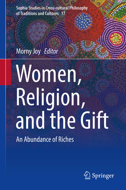 Book cover of Women, Religion, and the Gift: An Abundance of Riches (Sophia Studies in Cross-cultural Philosophy of Traditions and Cultures #17)