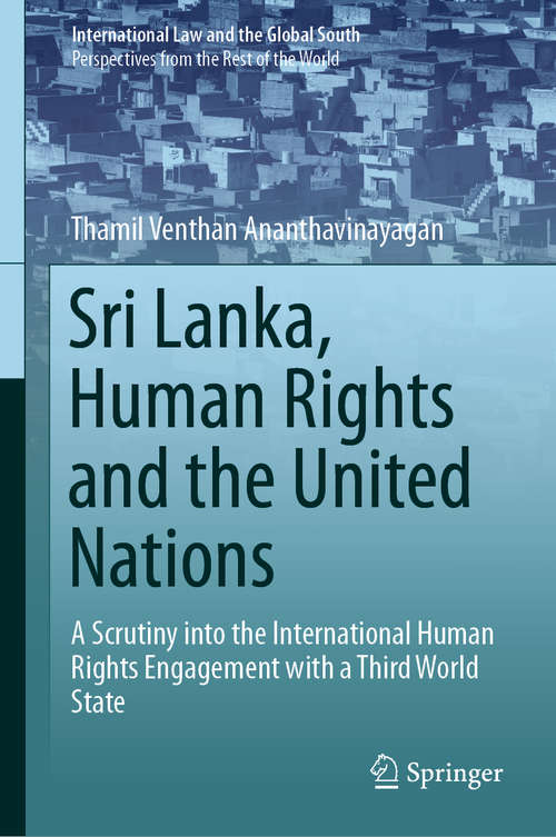 Book cover of Sri Lanka, Human Rights and the United Nations: A Scrutiny into the International Human Rights Engagement with a Third World State (1st ed. 2019) (International Law and the Global South)