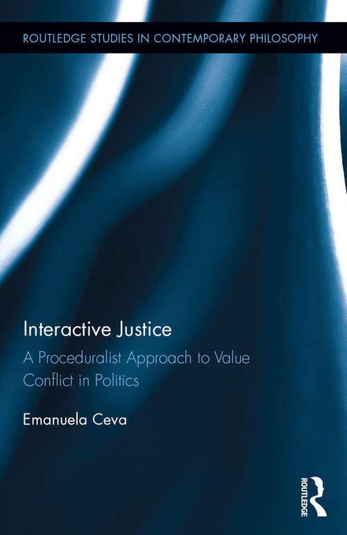 Book cover of Interactive Justice: A Proceduralist Approach to Value Conflict in Politics (Routledge Studies in Contemporary Philosophy)