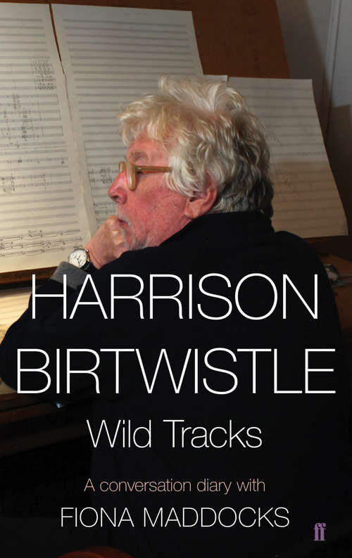 Book cover of Harrison Birtwistle: Wild Tracks - A Conversation Diary with Fiona Maddocks (Main)