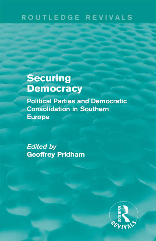 Book cover of Securing Democracy: Political Parties and Democratic Consolidation in Southern Europe (Routledge Revivals)