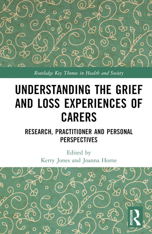 Book cover of Understanding the Grief and Loss Experiences of Carers: Research, Practitioner and Personal Perspectives (Routledge Key Themes in Health and Society)