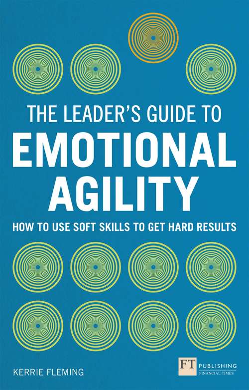 Book cover of Leader's Guide to Emotional Agility (Emotional Intelligence), The: How To Use Soft Skills To Get Hard Results