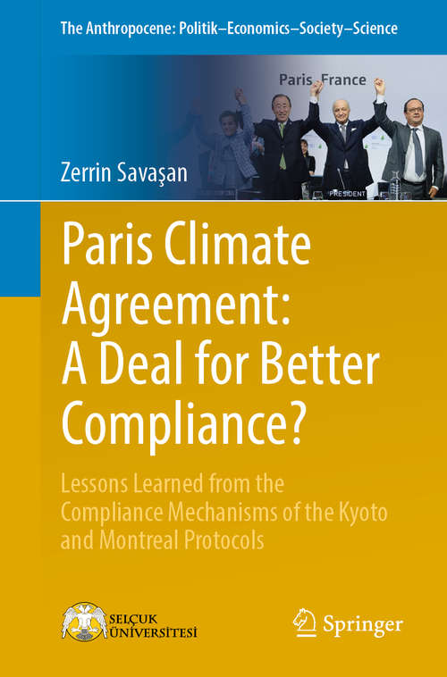 Book cover of Paris Climate Agreement: A Deal for Better Compliance?: Lessons Learned from the Compliance Mechanisms of the Kyoto and Montreal Protocols (1st ed. 2019) (The Anthropocene: Politik—Economics—Society—Science #11)