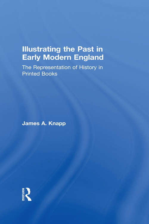 Book cover of Illustrating the Past in Early Modern England: The Representation of History in Printed Books