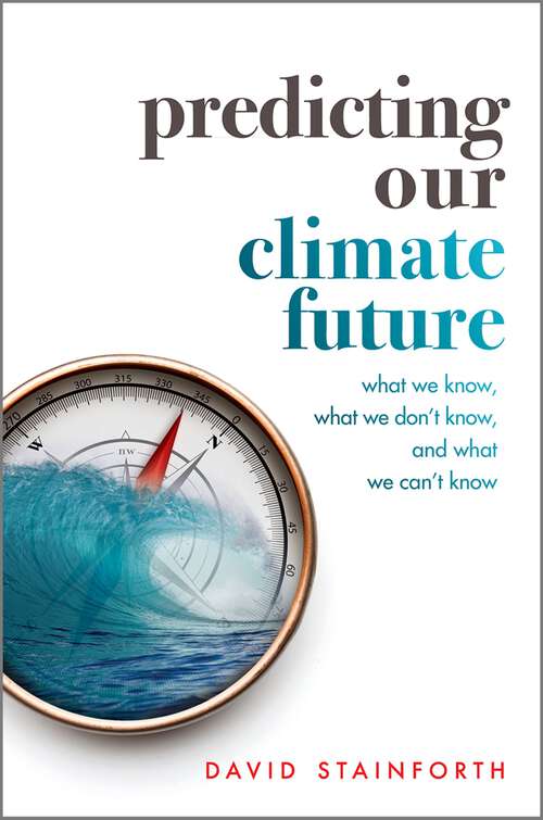 Book cover of Predicting Our Climate Future: What We Know, What We Don't Know, And What We Can't Know