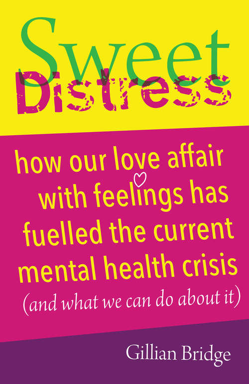 Book cover of Sweet Distress: How our love affair with feelings has fuelled the current mental health crisis (and what we can do about it)