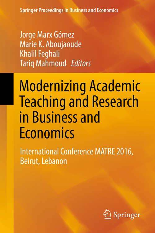 Book cover of Modernizing Academic Teaching and Research in Business and Economics: International Conference MATRE 2016, Beirut, Lebanon (Springer Proceedings in Business and Economics)