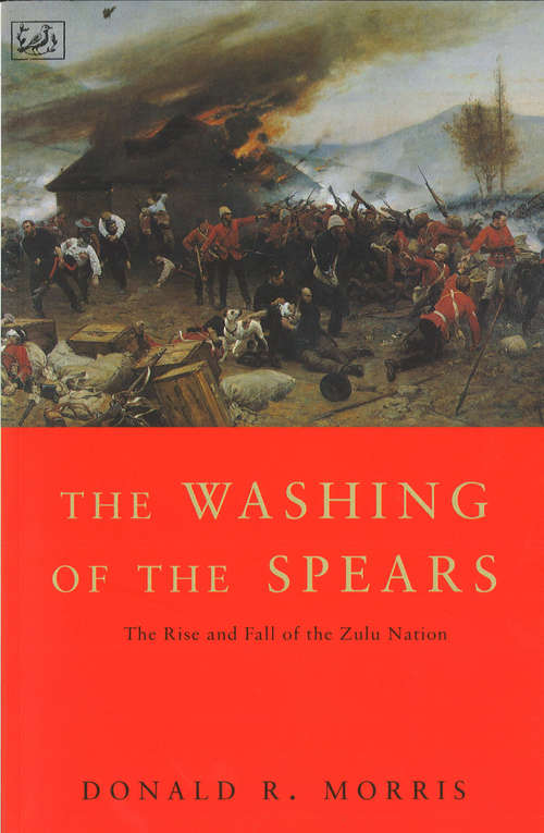 Book cover of The Washing Of The Spears: The Rise and Fall of the Zulu Nation Under Shaka and its Fall in the Zulu War of 1879