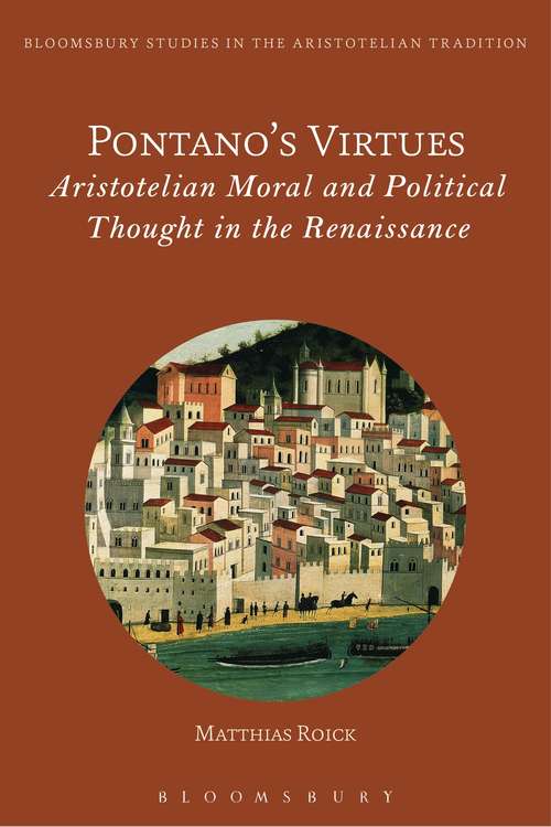 Book cover of Pontano’s Virtues: Aristotelian Moral and Political Thought in the Renaissance (Bloomsbury Studies in the Aristotelian Tradition)