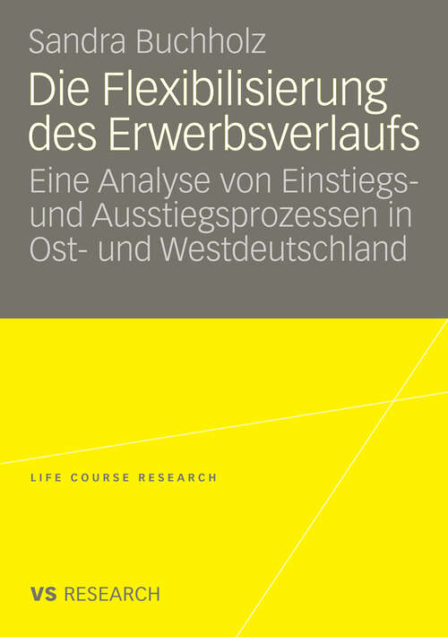 Book cover of Die Flexibilisierung des Erwerbsverlaufs: Eine Analyse von Einstiegs- und Ausstiegsprozessen in Ost- und Westdeutschland (2008) (Life Course Research)