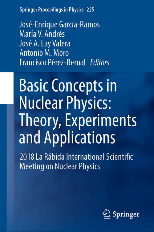 Book cover of Basic Concepts in Nuclear Physics: 2018 La Rábida International Scientific Meeting on Nuclear Physics (1st ed. 2019) (Springer Proceedings in Physics #225)