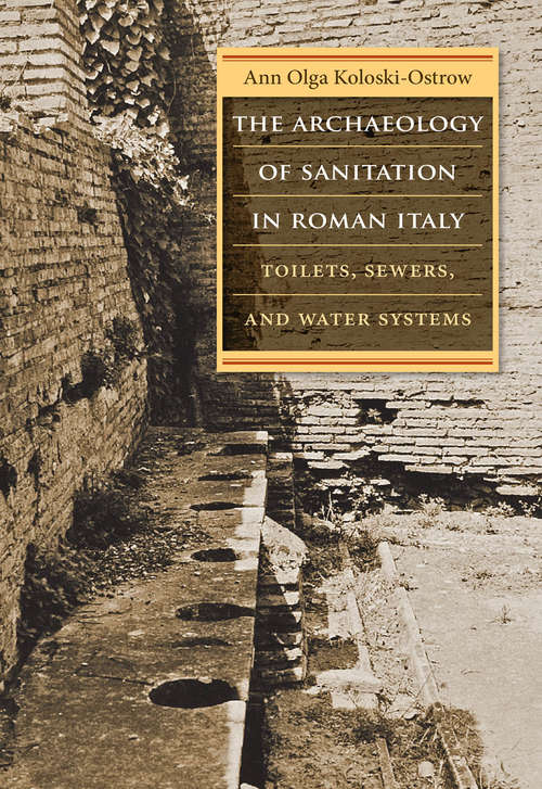 Book cover of The Archaeology of Sanitation in Roman Italy: Toilets, Sewers, and Water Systems (Studies in the History of Greece and Rome)
