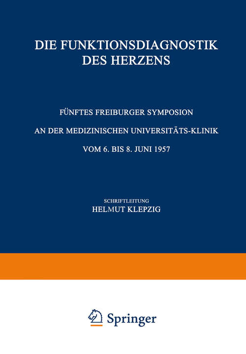 Book cover of Die Funktionsdiagnostik des Herzens: Fünftes Freiburger Symposion an der Medizinischen Universität-Klinik vom 6. bis 8. Juni 1957 (1957) (Freiburger Symposion an der Medizinischen Universitäts-Klinik #5)