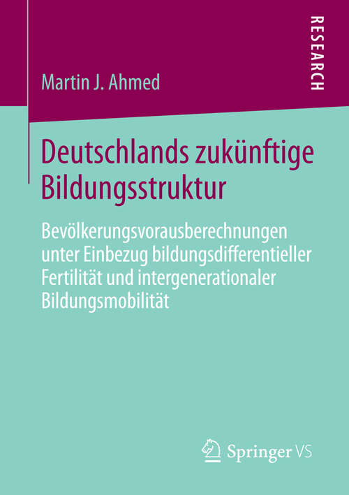 Book cover of Deutschlands zukünftige Bildungsstruktur: Bevölkerungsvorausberechnungen unter Einbezug bildungsdifferentieller Fertilität und intergenerationaler Bildungsmobilität (2015)
