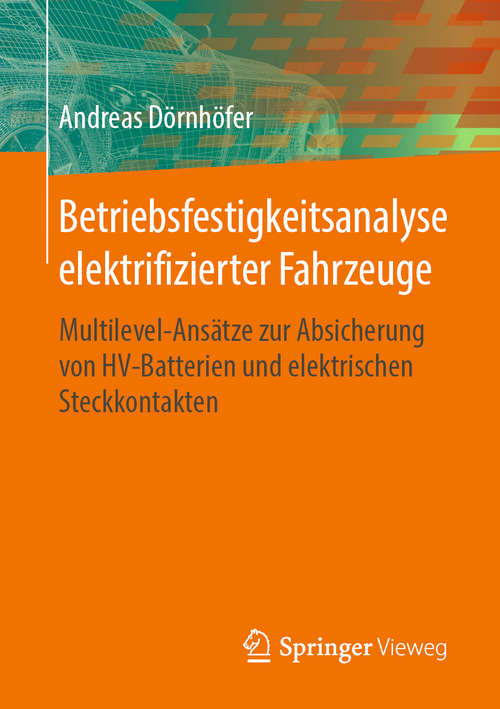 Book cover of Betriebsfestigkeitsanalyse elektrifizierter Fahrzeuge: Multilevel-Ansätze zur Absicherung von HV-Batterien und elektrischen Steckkontakten (1. Aufl. 2019)