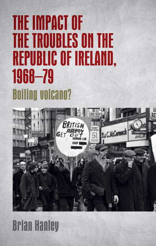 Book cover of The impact of the Troubles on the Republic of Ireland, 1968–79: Boiling volcano? (Manchester University Press Ser.)