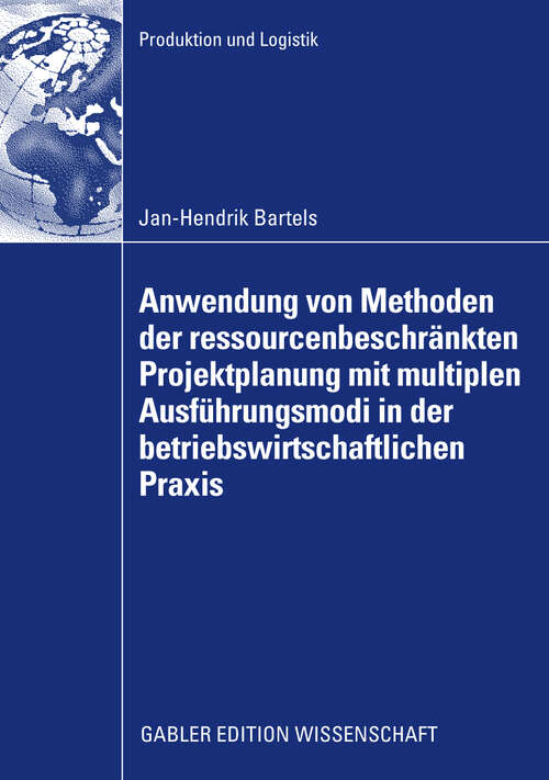 Book cover of Anwendung von Methoden der ressourcenbeschränkten Projektplanung mit multiplen Ausführungsmodi in der betriebswirtschaftlichen Praxis: Rückbauplanung für Kernkraftwerke und Versuchsträgerplanung in Automobilentwicklungsprojekten (2009) (Produktion und Logistik)