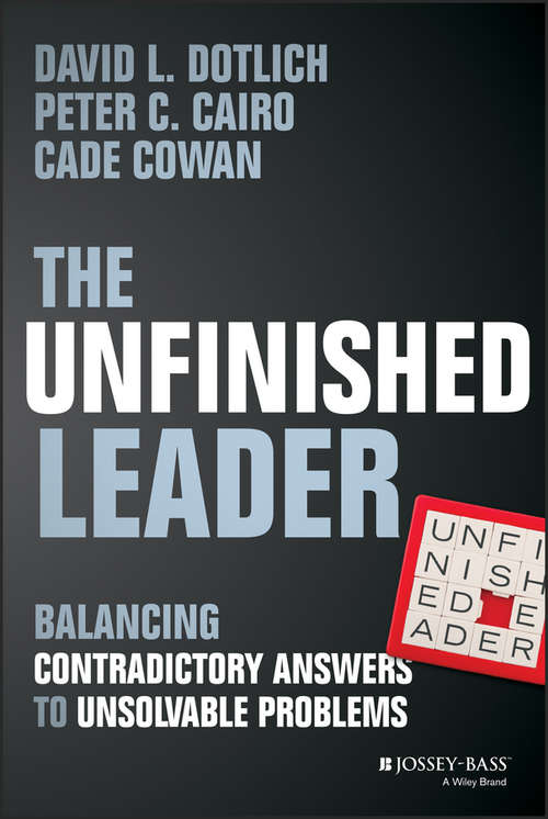 Book cover of The Unfinished Leader: Balancing Contradictory Answers to Unsolvable Problems