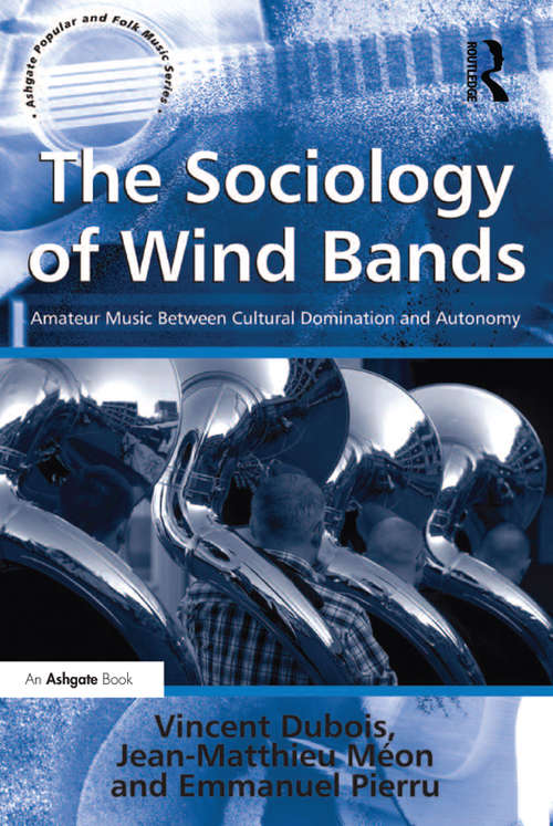 Book cover of The Sociology of Wind Bands: Amateur Music Between Cultural Domination and Autonomy (Ashgate Popular and Folk Music Series)