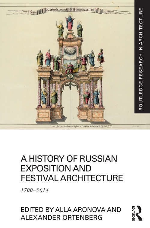 Book cover of A History of Russian Exposition and Festival Architecture: 1700-2014 (Routledge Research in Architecture)